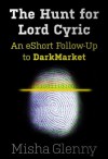 The Hunt for Lord Cyric: An eShort Follow-Up to DarkMarket - Misha Glenny