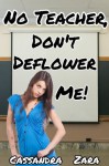 No Teacher Don't Deflower Me - Cassandra Zara