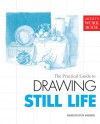 The Practical Guide to Drawing Still Life - Barrington Barber