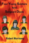 Four Young Soldiers and Sergeant Doyle - Robert Morrissey