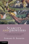 Scarcity and Frontiers: How Economies Have Developed Through Natural Resource Exploitation - Edward B. Barbier