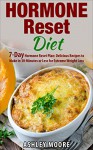 Hormone Reset Diet: 7-Day Hormone Reset Plan: Delicious Recipes to Make in 30-Minutes or Less for Extreme Weight Loss (Hormone Reset Diet, Hormone Diet, ... Hormones Weight, Hormones and Weight Loss) - Ashley Moore