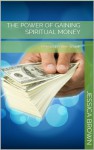 The Power of Gaining Spiritual Money: Beyond Positive Words - Jessica Brown