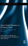 School Health Education in Changing Times: Curriculum, pedagogies and partnerships (Routledge Research in Education) - Deana Leahy, Lisette Burrows, Louise McCuaig, Jan Wright, Dawn Penney