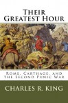 Their Greatest Hour: Rome, Carthage, and the Second Punic War - Charles R. King