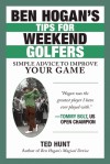 Ben Hogan�s Tips for Weekend Golfers: Simple but Valuable Advice for the Average Golfer - Ted Hunt