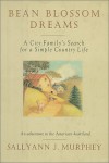 Bean Blossom Dreams: A City Family's Search for a Simple Country Life - Sallyann J. Murphey