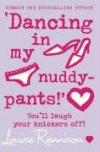 "Dancing In My Nuddy-Pants!"  - Louise Rennison
