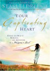 Your Captivating Heart: Unveil the Beauty, Romance, and Adventure of a Woman's Soul - Stasi Eldredge