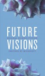 Future Visions: Original Science Fiction Inspired by Microsoft - Elizabeth Bear, Greg Bear, David Brin, Nancy Kress