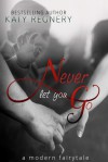 Never Let You Go: A Modern Fairytale - Katy Regnery