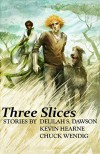 Three Slices - Chuck Wendig, Delilah S. Dawson, Kevin Hearne