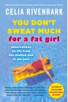 You Don't Sweat Much for a Fat Girl: Observations on Life from the Shallow End of the Pool - Celia Rivenbark