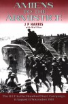 Amiens to the Armistice: The BEF in the the Hundred Days' Campaign, 8 August - 11 November 1918 - J. P. Harris