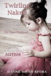 Twirling Naked in the Streets and No One Noticed: Growing Up With Undiagnosed Autism - Jeannie Davide-Rivera