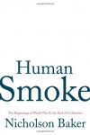 Human Smoke: The Beginnings of World War II, the End of Civilization - Nicholson Baker