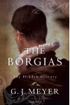 The Borgias: The Hidden History - G.J. Meyer