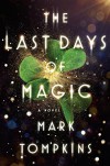 The Last Days of Magic: A Novel - Mark L. Tompkins