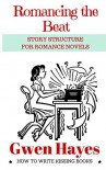 Romancing the Beat: Story Structure for Romance Novels (How to Write Kissing Books Book 1) - Gwen Hayes