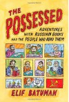 The Possessed: Adventures With Russian Books and the People Who Read Them - Elif Batuman