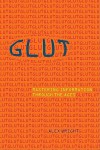 Glut: Mastering Information Through The Ages - Alex Wright