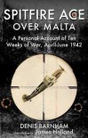 SPITFIRE ACE OVER MALTA: A Personal Account of Ten Weeks of War, April-June 1942 - Denis Barnham