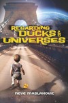 Regarding Ducks and Universes - Neve Maslakovic