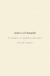 Small is Still Beautiful: Economics as if Families Mattered - Joseph Pearce