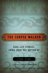 The Corpse Walker: Real Life Stories, China from the Bottom Up - Wenguang Huang, Liao Yiwu, Philip Gourevitch