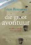 Die Groot Avontuur: Wondere Van Die Lewe Op Aarde - Leon Rousseau