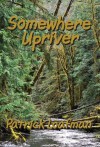 Somewhere Upriver - Patrick Loafman