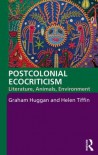 Postcolonial Ecocriticism: Literature, Animals, Environment - Graham Huggan, Helen Tiffin