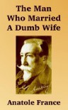 The Man Who Married a Dumb Wife - Anatole France