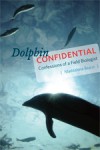 Dolphin Confidential: Confessions of a Field Biologist - Maddalena Bearzi