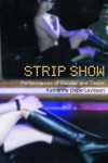 Strip Show: Performances of Gender and Desire - Katherine Liepe-Levinson