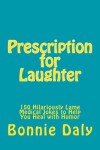 Prescription for Laughter: 150 Hilariously Lame Medical Jokes to Help You Heal with Humor (The Totally Lame Joke Book Series) (Volume 3) - Bonnie Daly