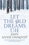 Let the Old Dreams Die - John Ajvide Lindqvist