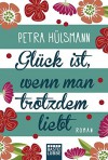 Glück ist, wenn man trotzdem liebt: Roman - Petra Hülsmann