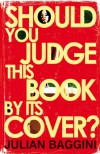 Should You Judge This Book by Its Cover?: 100 Fresh Takes on Familiar Sayings and Quotations - Julian Baggini