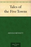 Tales of the Five Towns - Arnold Bennett