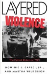 Layered  Violence: The Detroit Rioters of 1943 - Dominic J. Capeci  Jr., Martha Wilkerson