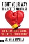 Fight Your Way to a Better Marriage: How Healthy Conflict Can Take You to Deeper Levels of Intimacy - Greg Smalley