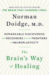 The Brain's Way of Healing: Remarkable Discoveries and Recoveries from the Frontiers of Neuroplasticity - Norman Doidge