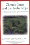 Chronic Illness and the Twelve Steps: A Practical Approach to Spiritual Resilience - Martha Cleveland
