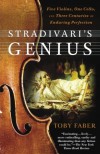 Stradivari's Genius: Five Violins, One Cello, and Three Centuries of Enduring Perfection - Toby Faber