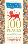 History of England in 100 Places: From Stonehenge to the Gherkin - John Julius Norwich