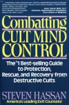 Combatting Cult Mind Control: The #1 Best-selling Guide to Protection, Rescue, and Recovery from Destructive Cults - Steven Hassan, Margaret T. Singer