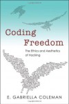 Coding Freedom: The Ethics and Aesthetics of Hacking - E. Gabriella Coleman
