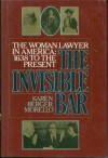 The Invisible Bar: The Woman Lawyer in America, 1638 to the Present - Karen Berger Morello