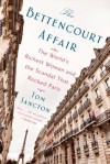 The Bettencourt Affair: The World's Richest Woman and the Scandal That Rocked Paris - Tom Sancton